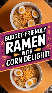 Bowl of cheap microwave ramen topped with canned corn and boiled eggs